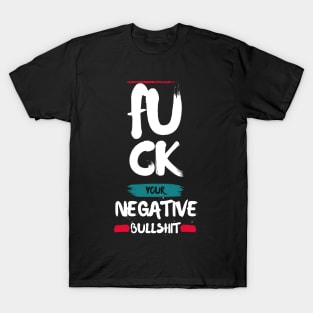 FU CK YOUR NEGATIVE BULLSHIT T-Shirt